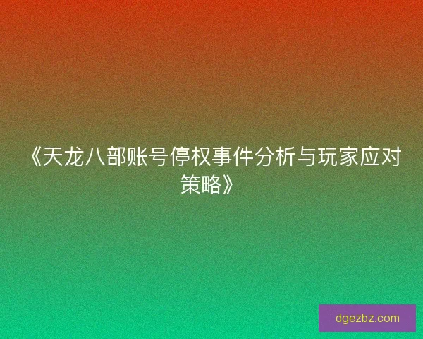 《天龙八部账号停权事件分析与玩家应对策略》