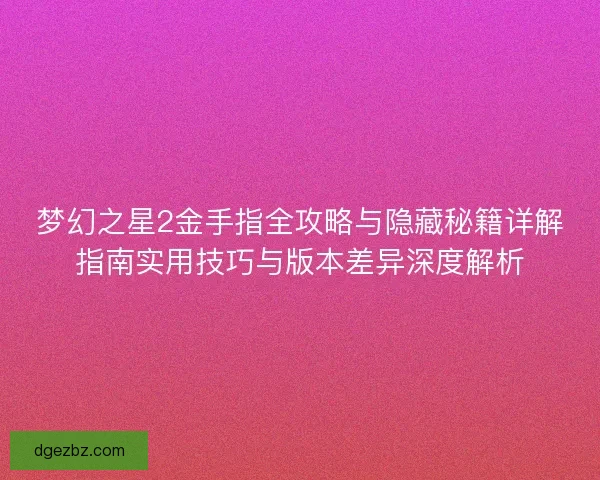 梦幻之星2金手指全攻略与隐藏秘籍详解指南实用技巧与版本差异深度解析